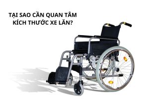 Tại sao phải quan tâm đến kích thước xe lăn?